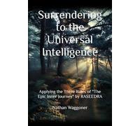Surrendering to the Universal Intelligence: Applying the Three Rules of "The Epic Inner Journey" by RASEEDRA