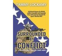Surrounded By Conflict: A Fictional Drama Of A British Soldier's Journey Through The 1990s Bosnian War, Morality Vs. Duty, Family Conflict, Battling ... (A New Generation Of Bentleys And Kings)
