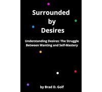 Surrounded by Desires: Understanding Desires The Struggle Between Wanting and Self-Mastery