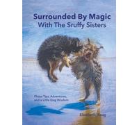 Surrounded BY Magic With The Scruffy Sisters: Photo Tips, Adventures, and Little Dog Wisdom