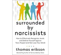 Surrounded by Narcissists: How to Effectively Recognize, Avoid, and Defend Yourself Against Toxic People (and Not Lose Your Mind)