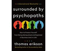 Surrounded by Psychopaths: How to Protect Yourself from Being Manipulated and Exploited in Business and in Life