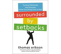 Surrounded by Setbacks: Turning Obstacles into Success When Everything Goes to Hell