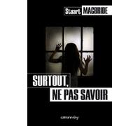 Surtout, ne pas savoir - Stuart MacBride - Calmann-Levy - broché - Roman