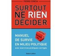 Surtout ne rien décider: Manuel de survie en milieu politique – Éditions Robert Laffont