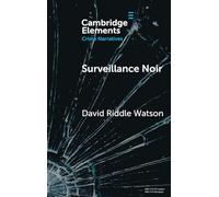 Surveillance Noir: Being Watched in Twenty-First-Century Film and Literature