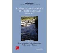 Surveillance sanitaire et microbiologique des eaux : réglementation, micro-organismes, prélèvements, analyses (2° Éd.): Réglementation, micro-organismes, prélèvements, analyses