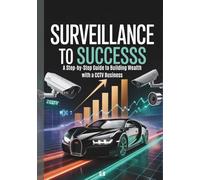 Surveillance to Success: A Step-by-Step Guide to Building Wealth with a CCTV Business