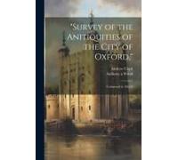 Survey Of The Anitiquities Of The City Of Oxford,": Composed In 1661-6
