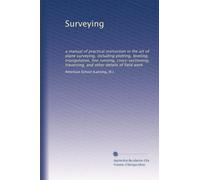 Surveying a manual of practical instruction in the art of plane surveying, including plotting, leveling, triangulation, line running, cross-sectioning, traversing, and other details of field work
