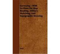 Surveying - With Sections on Map Reading, Military Sketching, and Topographic Drawing Anon (Auteur)