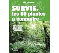 Survie : les 50 plantes à connaître: Identification, cueillette, usage