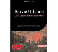 Survie Urbaine: Guide Complet du Survivaliste Urbain: Compétences de survie essentielles, astuces de survie et projets de survie sans électricité pour maîtriser l'art de la survie en ville