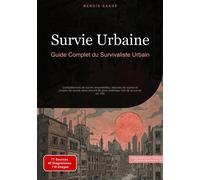 Survie Urbaine: Guide Complet du Survivaliste Urbain: Compétences de survie essentielles, astuces de survie et projets de survie sans électricité pour maîtriser l'art de la survie en ville