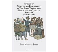 Survival And Punishment Of The Slave Traffic From Gabon Until The Congo In 1840-1880 (Volume One)