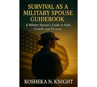 Survival as a military spouse guidebook: A military spouse guide to faith growth, and purpose