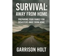 Survival: Away From Home: Preparing Your Family for Disasters Away From Home