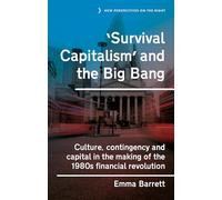 ‘Survival Capitalism’ and the Big Bang: Culture, Contingency and Capital in the Making of the 1980s Financial Revolution