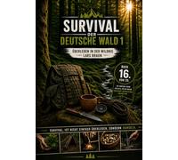 Survival - der Deutsche Wald 1.: Survival Deutschland Wald: Krisenvorsorge, Bushcraft, Orientierung, Selbstversorgung und mentale Stärke für Notfall und Outdoor-Situationen