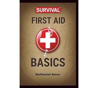 Survival First Aid Basics: How to Respond Quickly and Effectively in Accidents, Disasters, and Medical Emergencies