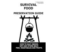 Survival Food Preservation Guide.: How to Salt, Smoke, Dry and Store Meat, Fish, Vegetables and Fruits.