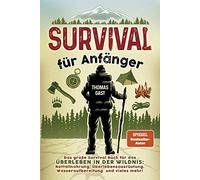 Survival für Anfänger: Das große Survival Buch für das Überleben in der Wildnis: Notfallnahrung, Überlebensausrüstung, Wasseraufbereitung und vieles mehr!