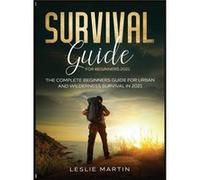 Survival Guide for Beginners 2021 The Complete Beginners Guide For Urban And Wilderness Survival In 2021 - Leslie Martin - Tyler MacDonald - Livre en Angl Leslie MartinLeslie Martin (Auteur)