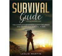 Survival Guide for Beginners 2021 The Complete Beginners Guide For Urban And Wilderness Survival In 2021 - Leslie Martin - Tyler MacDonald - Livre en Angl Leslie MartinLeslie Martin (Auteur)