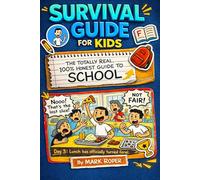 Survival Guide For Kids: The Totally Real, 100% Honest Guide To School