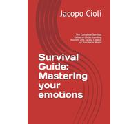 Survival Guide: Mastering your emotions: The Complete Survival Guide to Understanding Yourself and Taking Control of Your Inner World