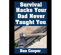 Survival Hacks Your Dad Never Taught You