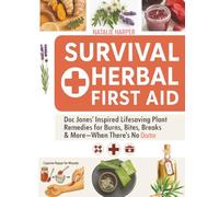 Survival Herbal First Aid: Doc Jones’ Inspired Lifesaving Plant Remedies for Burns, Bites, Breaks & More-When There’s No Doctor