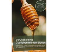 Survival Honig - Überleben mit den Bienen: Honig ist kein Luxus. Er ist das letzte Element zwischen Mensch und Natur. Er enthält Vitamine, Enzyme, Mineralien, aber das ist nicht das Entscheidende…