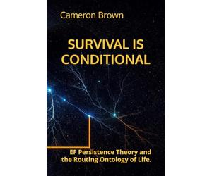 SURVIVAL IS CONDITIONAL: EF Persistence Theory and the Routing Ontology of Life.