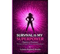 SURVIVAL IS MY SUPERPOWER: Diagnosis to Dominance Thriving with Stage IV Breast Cancer and Lymphoma