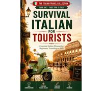 Survival Italian for Tourists: Essential Italian Phrases for Beginners Traveling to Italy - Speak Italian Quickly and Confidently, No Grammar Needed