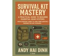 Survival Kit Mastery: A Practical Guide to Building Essential Gear Systems: From Everyday Carry to Long-Term Survival - Prepare for Any Scenario