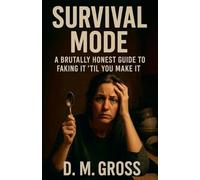Survival Mode: A Brutally Honest Guide to Faking It 'Til You Make It