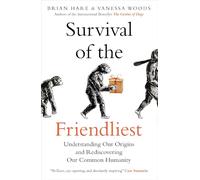 Survival of the Friendliest: Understanding Our Origins and Rediscovering Our Common Humanity