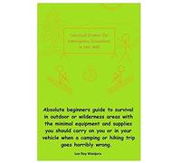 Survival Primer For Emergency Situations In The Wild: Absolute Beginners Guide To Survival In Outdoor Or Wilderness Areas With The Minimal Equipment And Supplies You Should Carry.