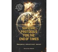 SURVIVAL PROTOCOLS FOR THE END OF TIMES: Emergency educational manual