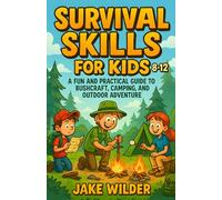 Survival Skills for Kids: A Fun and Practical Guide to Bushcraft, Camping, and Outdoor Adventure