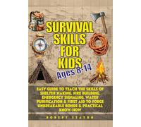 Survival Skills for Kids (Ages 8-14): Easy Guide to Teach Skills of Shelter Making, Fire Building, Emergency Signaling, Water Purification & First Aid to Forge Unbreakable Bonds & Practical Know-How