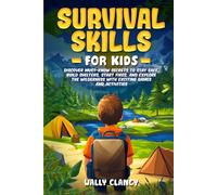 Survival Skills For Kids: Discover Must-know Secrets to Stay Safe, Build Shelters, Start Fires, and Explore the Wilderness with Exciting Games and Activities