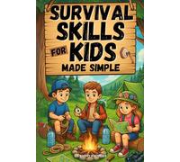 Survival Skills for Kids Made Simple: Funfilled Outdoor & Camping Guide to Help Kids Stay Safe, Build Confidence, Thrive in Nature and Gain Real-World Independence