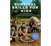 Survival Skills for Kids: Start a 30-Day Adventure, Build Shelter, Light a Fire, Face Emergencies & Gain the Confidence to Handle Anything Life Throws Your Way