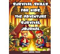 Survival Skills for Kids: The Adventure Survival Journal: - 30 Days to Become a Pro Explorer! Master Wilderness Exploration, Build Shelters, Start ... Essential Survival Skills for Kids Aged 5-10