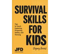 Survival Skills For Kids: Tips to Teach Exploring, Preparing, Safety, and Thriving