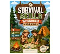 Survival Skills Workbook for Kids: Fun Outdoor Activities, Safety Lessons, Camping Challenges, Navigation Skills, Emergency Preparedness, Nature Exploration & Critical Thinking for Ages 6-12