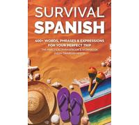 Survival Spanish: 400+ Words, Phrases & Expressions for Your Perfect Trip to Spain - The Practical Phrasebook & Workbook Every Traveler Needs